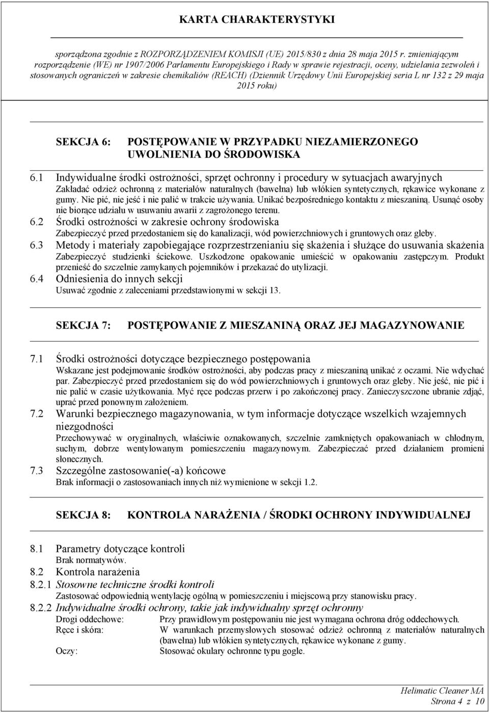 Nie pić, nie jeść i nie palić w trakcie używania. Unikać bezpośredniego kontaktu z mieszaniną. Usunąć osoby nie biorące udziału w usuwaniu awarii z zagrożonego terenu. 6.