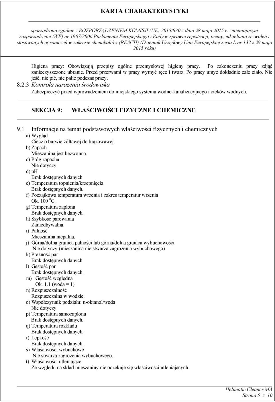 3 Kontrola narażenia środowiska Zabezpieczyć przed wprowadzeniem do miejskiego systemu wodno-kanalizacyjnego i cieków wodnych. SEKCJA 9: WŁAŚCIWOŚCI FIZYCZNE I CHEMICZNE 9.