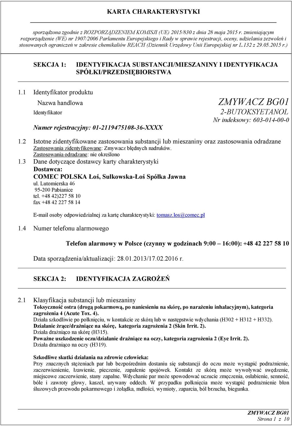 2 Istotne zidentyfikowane zastosowania substancji lub mieszaniny oraz zastosowania odradzane Zastosowania zidentyfikowane: Zmywacz błędnych nadruków. Zastosowania odradzane: nie określono 1.