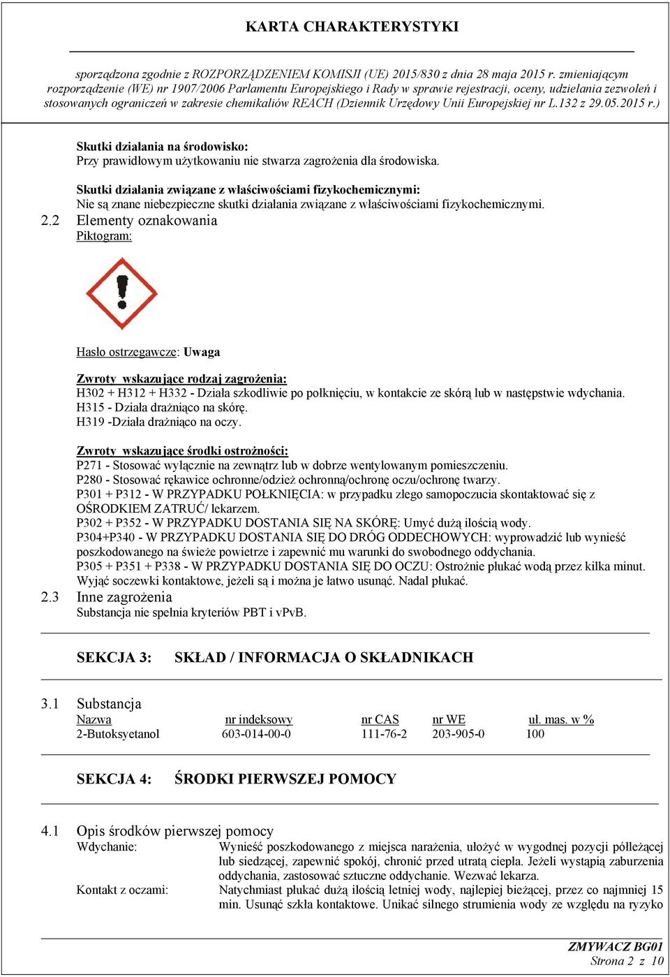 2 Elementy oznakowania Piktogram: Hasło ostrzegawcze: Uwaga Zwroty wskazujące rodzaj zagrożenia: H302 + H312 + H332 - Działa szkodliwie po połknięciu, w kontakcie ze skórą lub w następstwie wdychania.