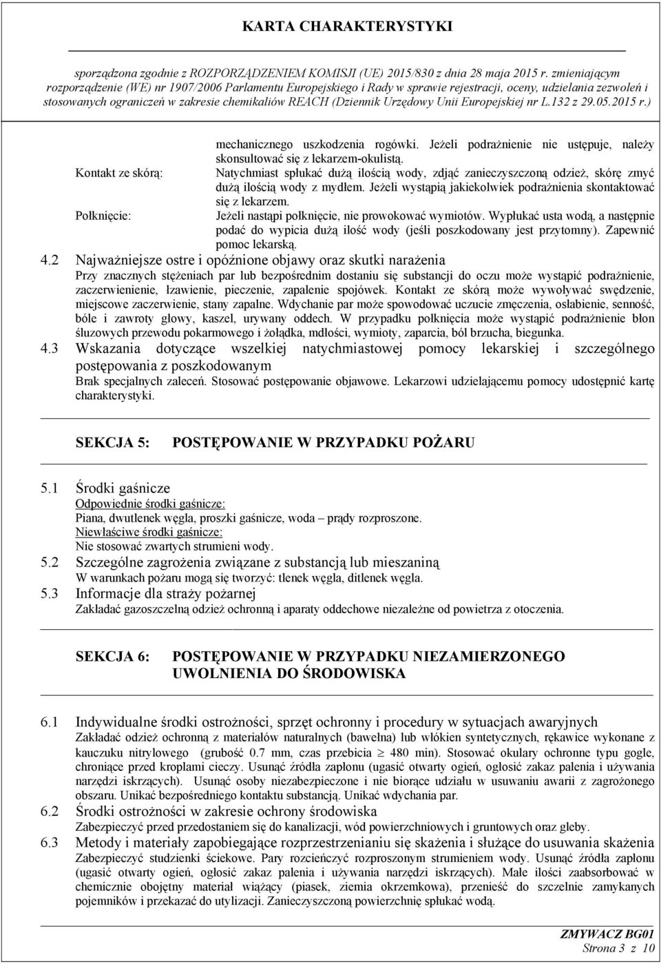 Połknięcie: Jeżeli nastąpi połknięcie, nie prowokować wymiotów. Wypłukać usta wodą, a następnie podać do wypicia dużą ilość wody (jeśli poszkodowany jest przytomny). Zapewnić pomoc lekarską. 4.