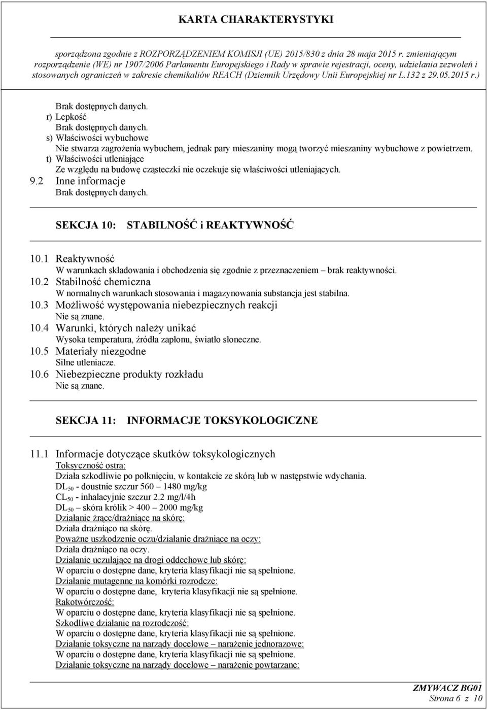 1 Reaktywność W warunkach składowania i obchodzenia się zgodnie z przeznaczeniem brak reaktywności. 10.