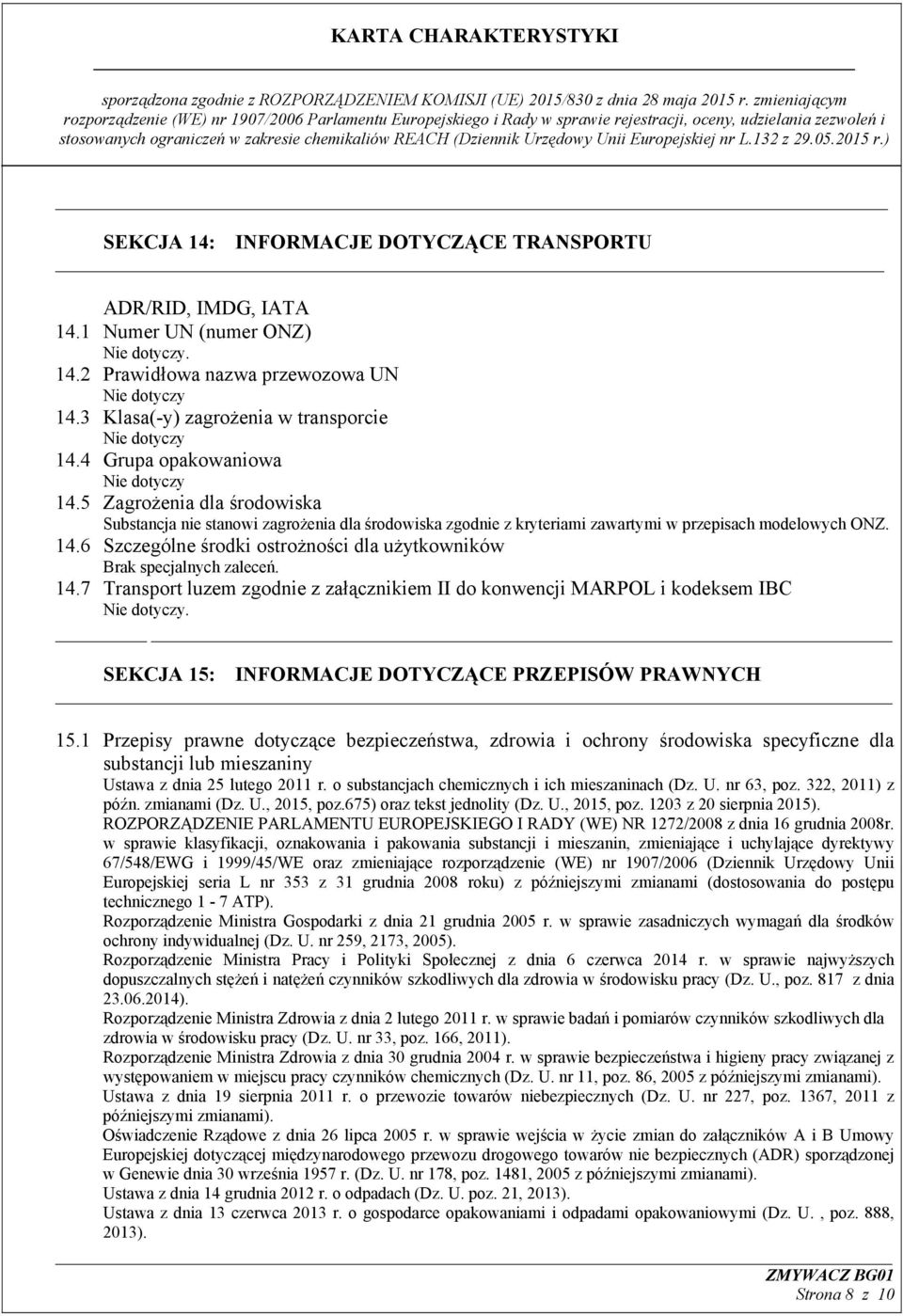 5 Zagrożenia dla środowiska Substancja nie stanowi zagrożenia dla środowiska zgodnie z kryteriami zawartymi w przepisach modelowych ONZ. 14.