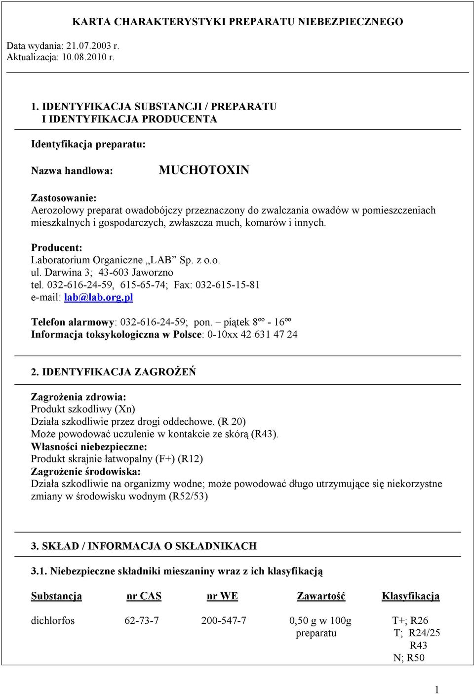 pomieszczeniach mieszkalnych i gospodarczych, zwłaszcza much, komarów i innych. Producent: Laboratorium Organiczne LAB Sp. z o.o. ul. Darwina 3; 43-603 Jaworzno tel.