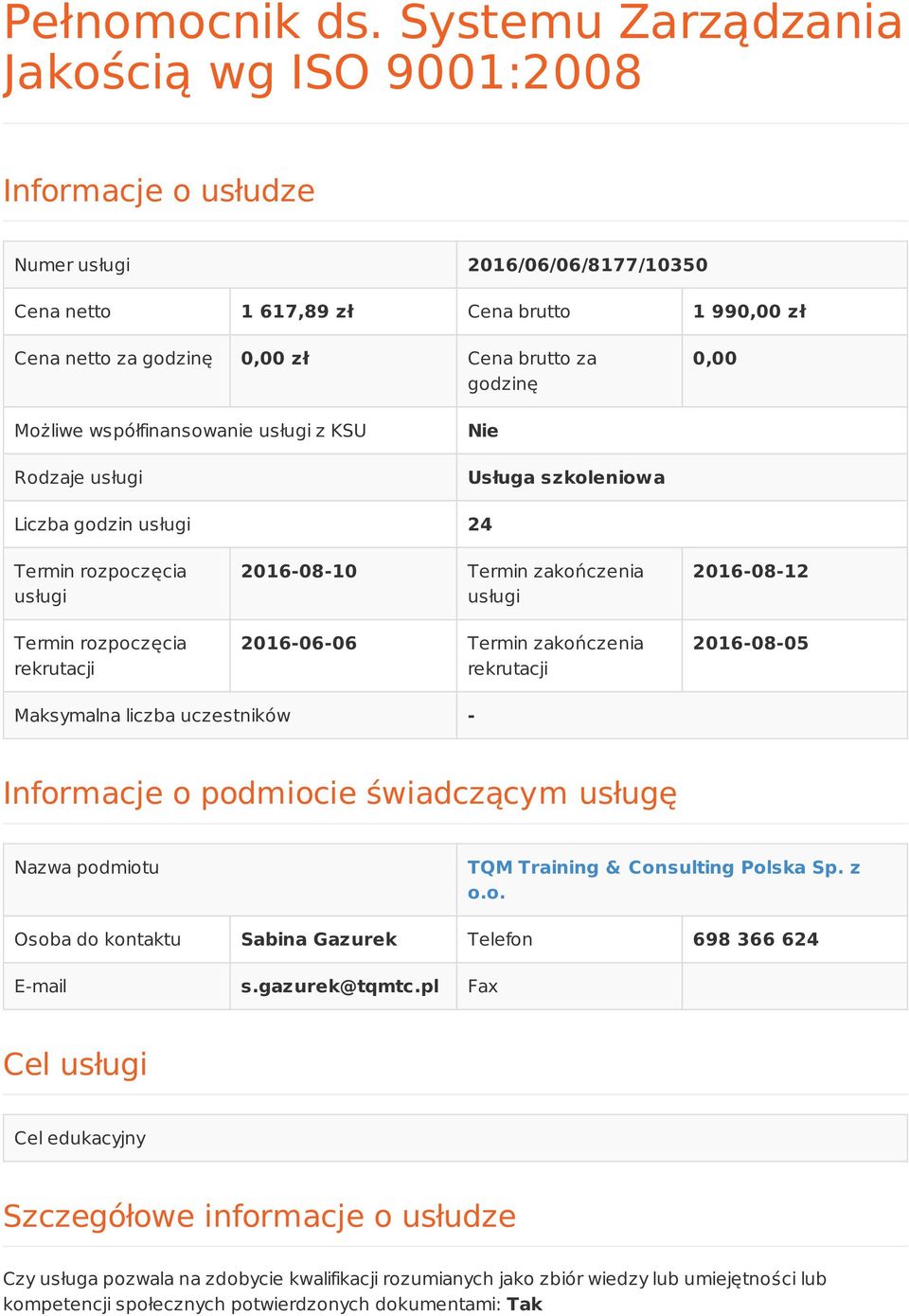 Możliwe współfinansowanie usługi z KSU Rodzaje usługi Nie Usługa szkoleniowa Liczba godzin usługi 24 Termin rozpoczęcia usługi Termin rozpoczęcia rekrutacji 2016-08-10 Termin zakończenia usługi