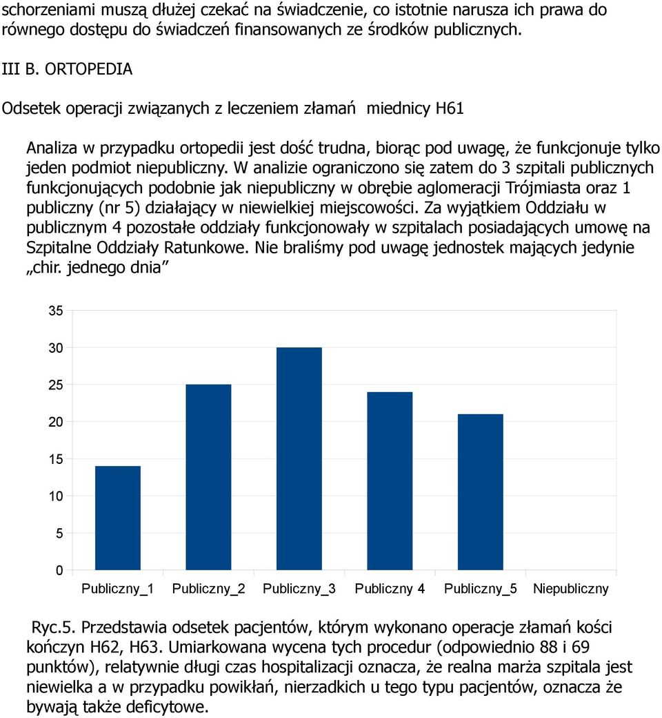 W analizie ograniczono się zatem do 3 szpitali publicznych funkcjonujących podobnie jak niepubliczny w obrębie aglomeracji Trójmiasta oraz 1 publiczny (nr 5) działający w niewielkiej miejscowości.