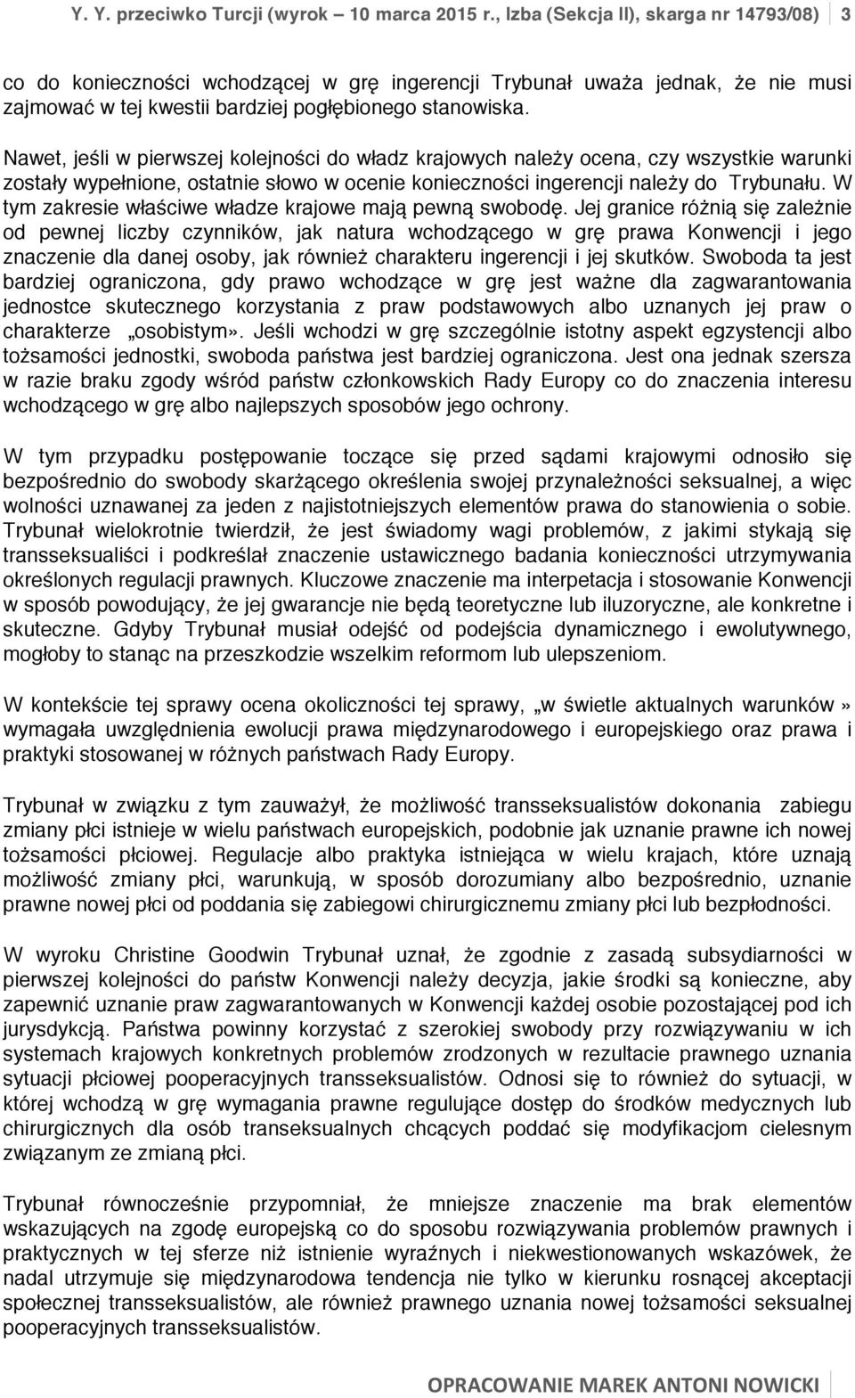 Nawet, jeśli w pierwszej kolejności do władz krajowych należy ocena, czy wszystkie warunki zostały wypełnione, ostatnie słowo w ocenie konieczności ingerencji należy do Trybunału.