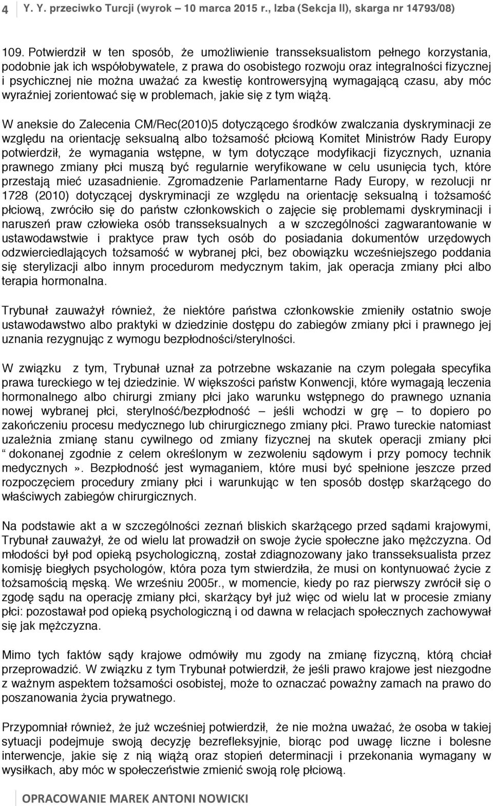 uważać za kwestię kontrowersyjną wymagającą czasu, aby móc wyraźniej zorientować się w problemach, jakie się z tym wiążą.