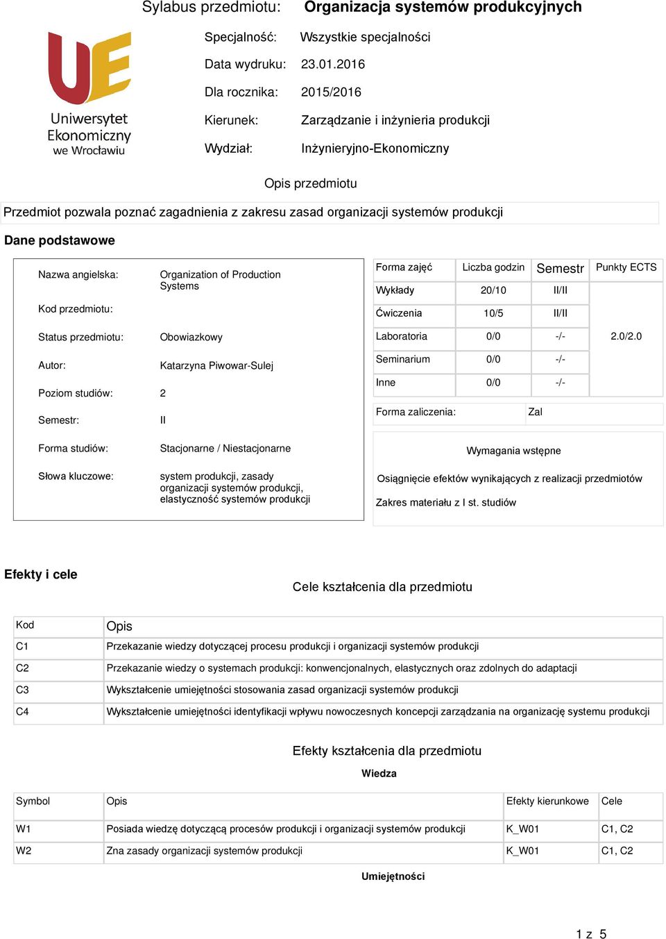 Nazwa angielska: Kod przedmiotu: Status przedmiotu: Autor: Poziom studiów: Semestr: Forma studiów: Słowa kluczowe: Organization of Production Systems Obowiazkowy Katarzyna Piwowar-Sulej 2 II