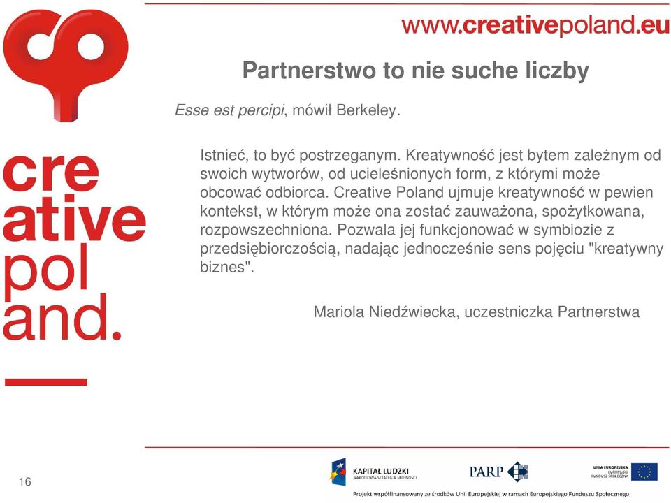 Creative Poland ujmuje kreatywność w pewien kontekst, w którym może ona zostać zauważona, spożytkowana, rozpowszechniona.