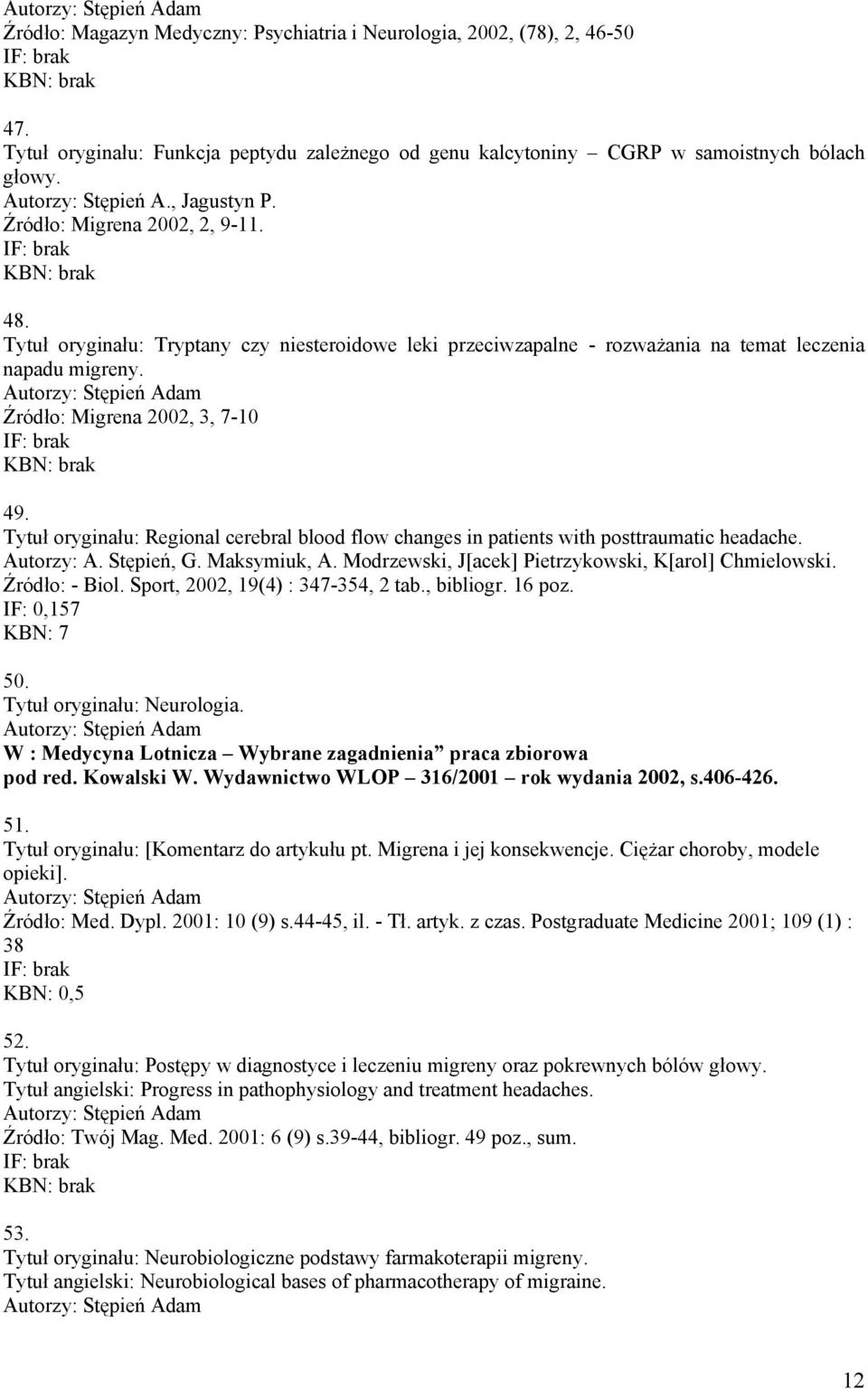 Tytuł oryginału: Regional cerebral blood flow changes in patients with posttraumatic headache. Autorzy: A. Stępień, G. Maksymiuk, A. Modrzewski, J[acek] Pietrzykowski, K[arol] Chmielowski.
