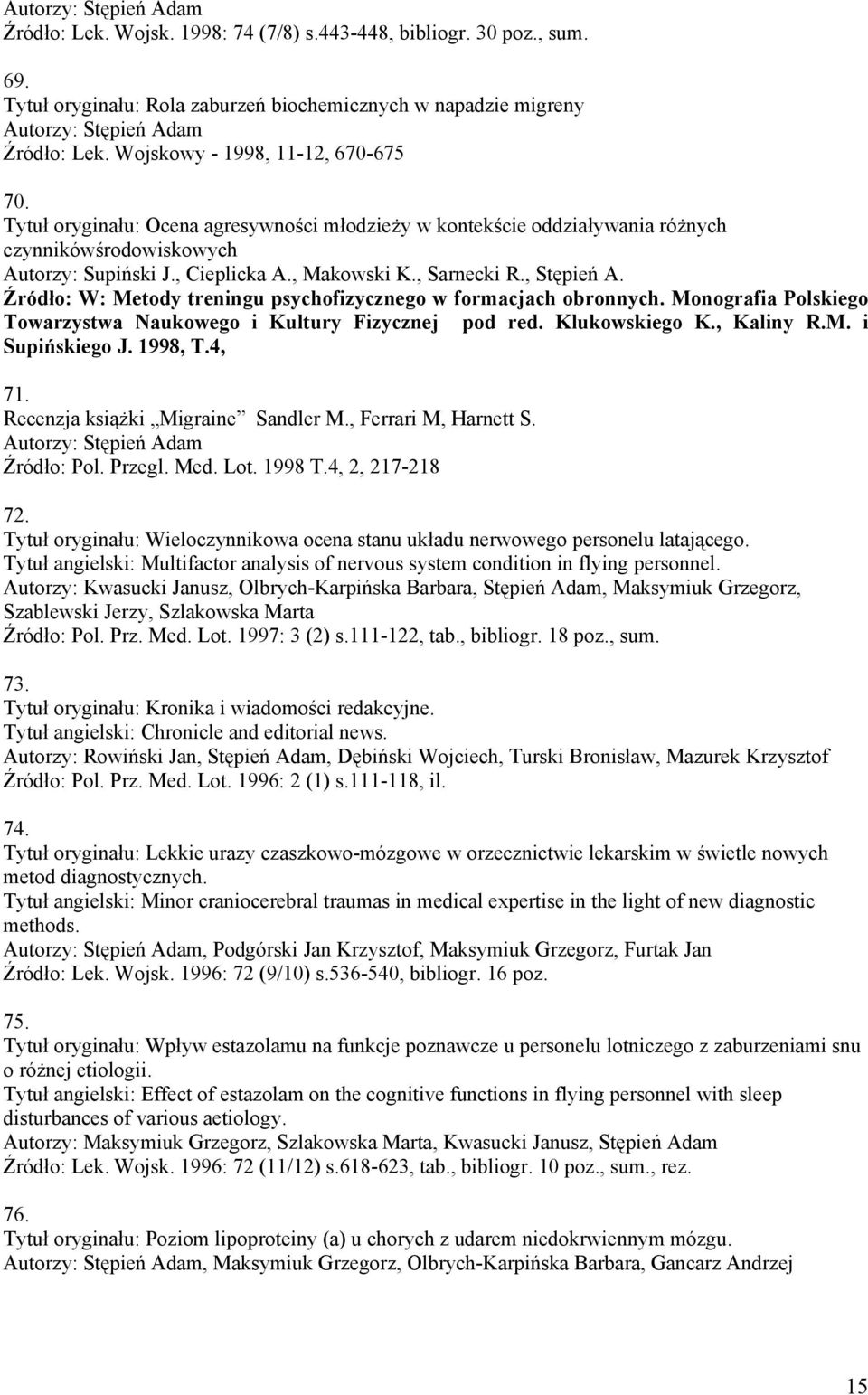 Źródło: W: Metody treningu psychofizycznego w formacjach obronnych. Monografia Polskiego Towarzystwa Naukowego i Kultury Fizycznej pod red. Klukowskiego K., Kaliny R.M. i Supińskiego J. 1998, T.4, 71.