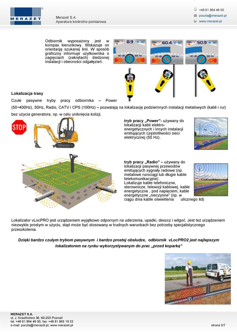 generatora, np. w celu uniknięcia kolizji. tryb pracy Power - używany do lokalizacji kabli elektroenergetycznych i innych instalacji emitujących częstotliwości sieci elektrycznej (50 Hz).