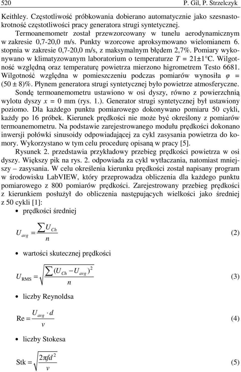 Pomiary wykonywano w klimatyzowanym laboratorium o temperaturze T = 21±1 C. Wilgotność względną oraz temperaturę powietrza mierzono higrometrem Testo 6681.