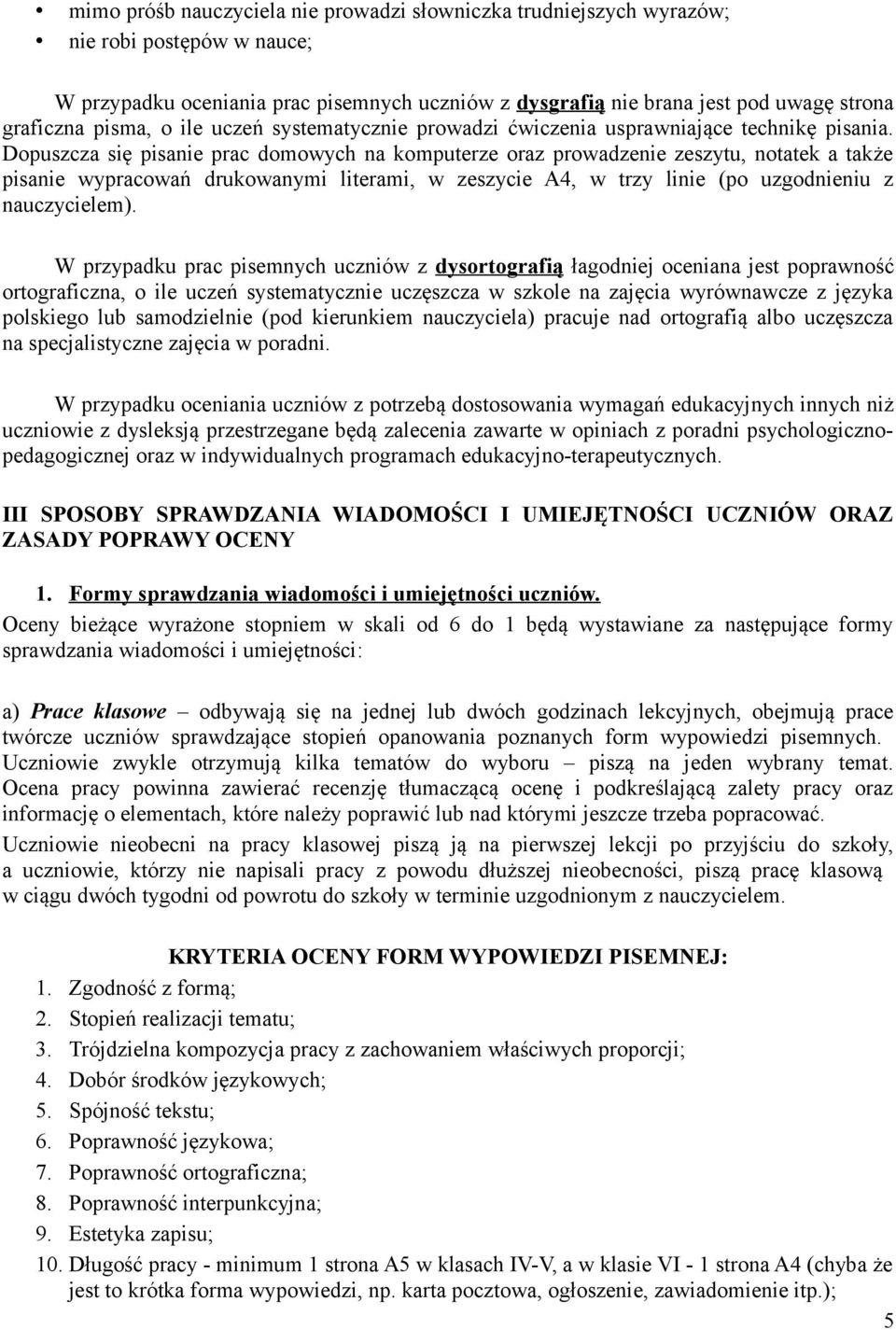 Dopuszcza się pisanie prac domowych na komputerze oraz prowadzenie zeszytu, notatek a także pisanie wypracowań drukowanymi literami, w zeszycie A4, w trzy linie (po uzgodnieniu z nauczycielem).