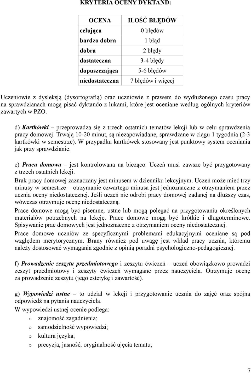 d) Kartkówki przeprowadza się z trzech ostatnich tematów lekcji lub w celu sprawdzenia pracy domowej. Trwają 10-20 minut, są niezapowiadane, sprawdzane w ciągu 1 tygodnia (2-3 kartkówki w semestrze).