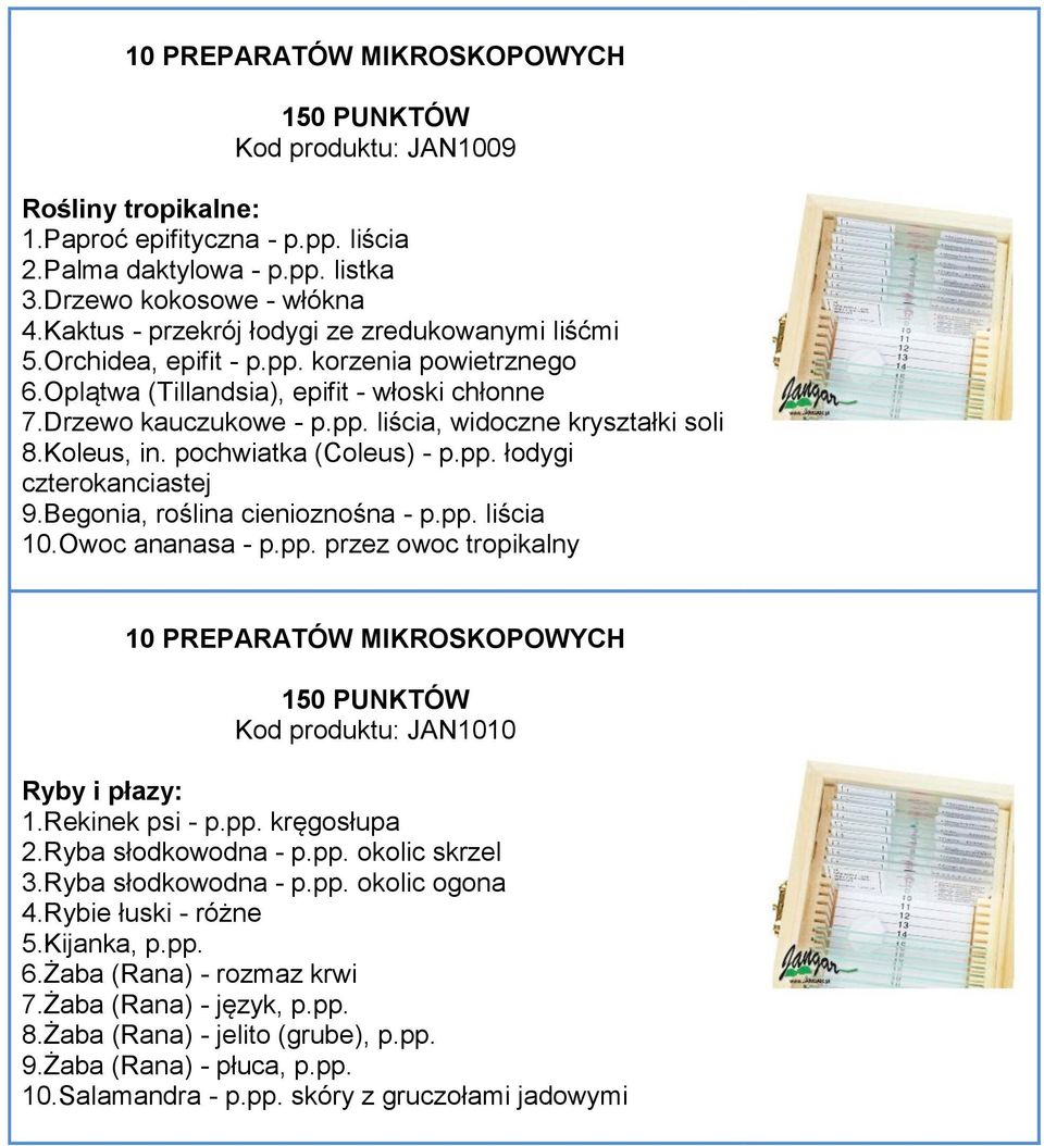 Begonia, roślina cienioznośna - p.pp. liścia 10.Owoc ananasa - p.pp. przez owoc tropikalny Kod produktu: JAN1010 Ryby i płazy: 1.Rekinek psi - p.pp. kręgosłupa 2.Ryba słodkowodna - p.pp. okolic skrzel 3.