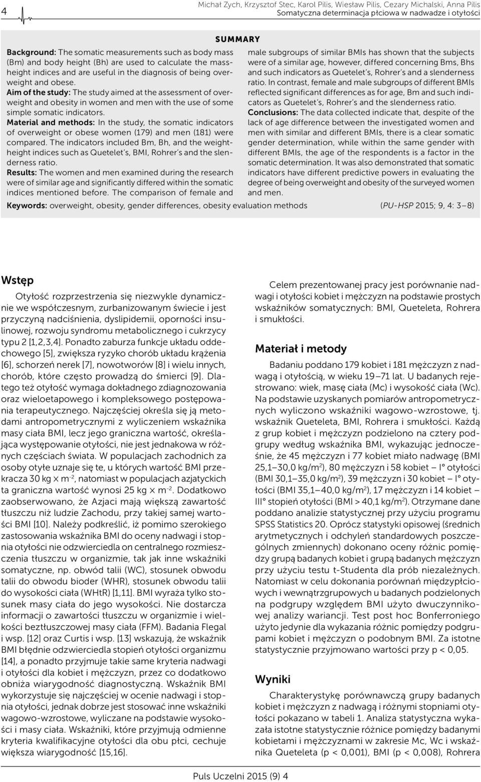 Aim of the study: The study aimed at the assessment of overweight and obesity in women and men with the use of some simple somatic indicators.