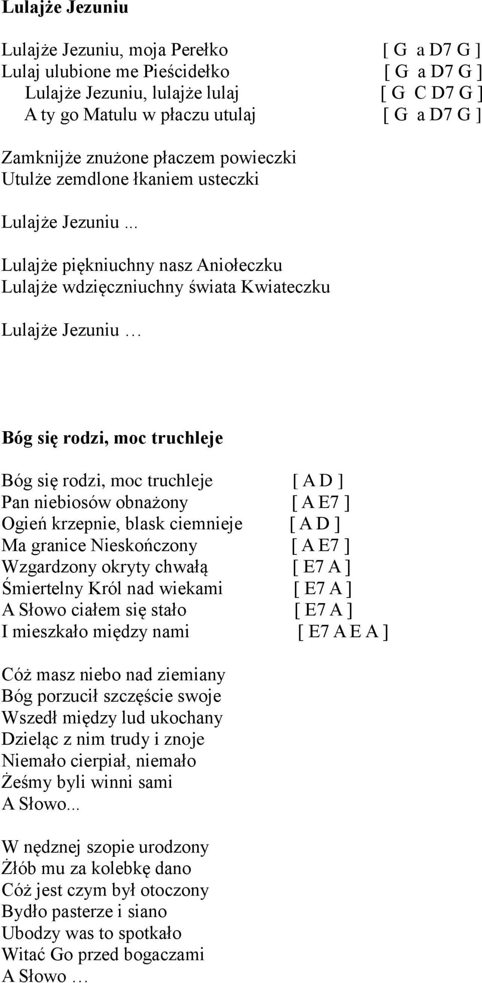 .. Lulajże piękniuchny nasz Aniołeczku Lulajże wdzięczniuchny świata Kwiateczku Lulajże Jezuniu Bóg się rodzi, moc truchleje Bóg się rodzi, moc truchleje [ A D ] Pan niebiosów obnażony [ A E7 ] Ogień