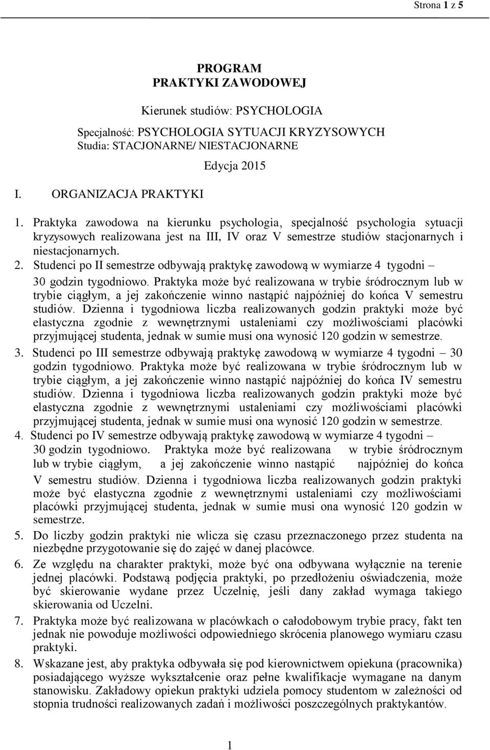 Studenci po II semestrze odbywają praktykę zawodową w wymiarze 4 tygodni 30 godzin tygodniowo.