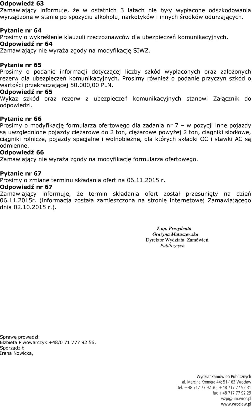 Pytanie nr 65 Prosimy o podanie informacji dotyczącej liczby szkód wypłaconych oraz założonych rezerw dla ubezpieczeń komunikacyjnych.