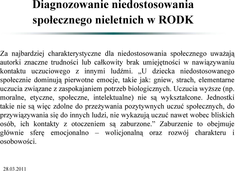 U dziecka niedostosowanego społecznie dominują pierwotne emocje, takie jak: gniew, strach, elementarne uczucia związane z zaspokajaniem potrzeb biologicznych. Uczucia wyższe (np.