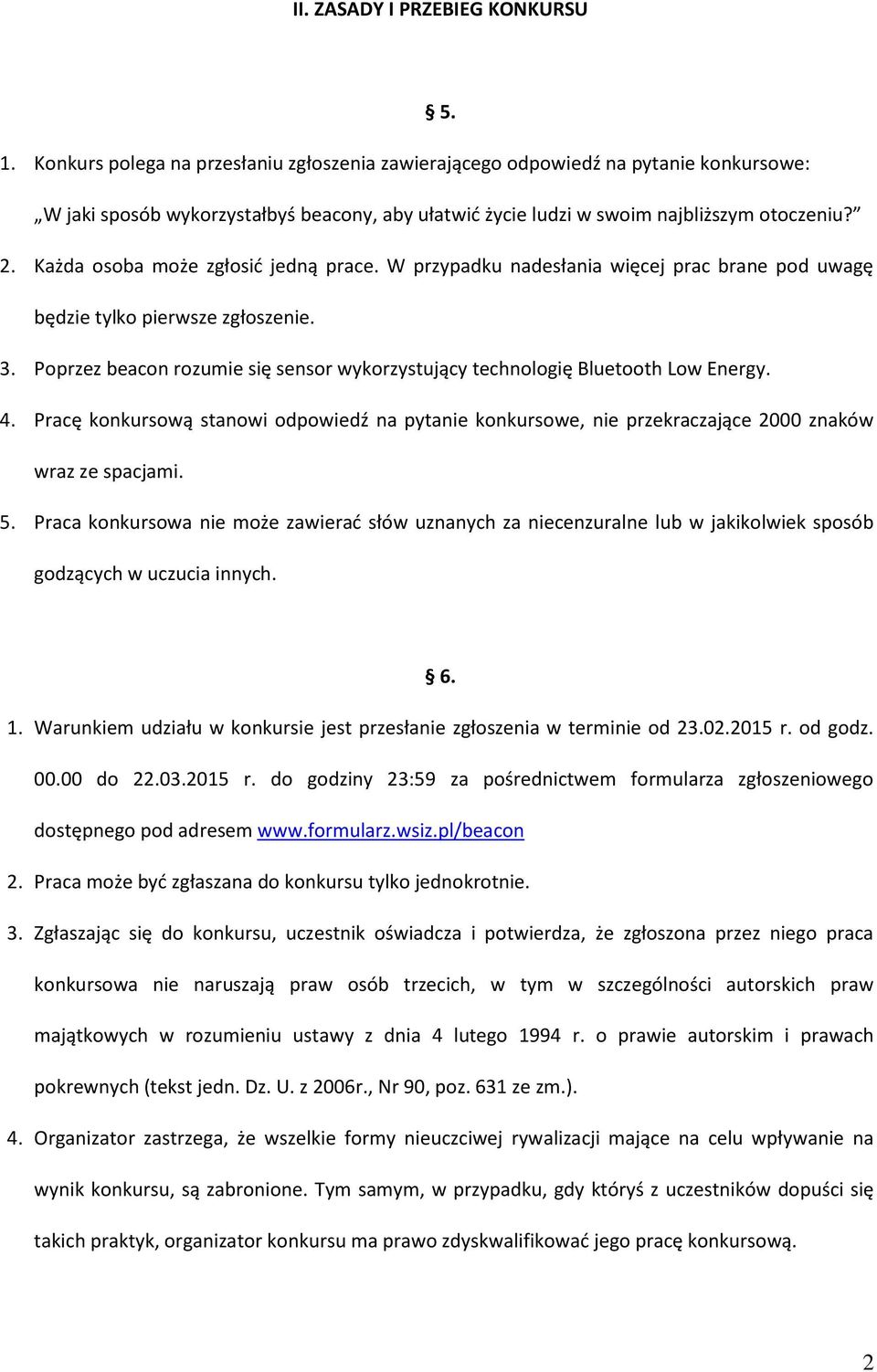 Każda osoba może zgłosić jedną prace. W przypadku nadesłania więcej prac brane pod uwagę będzie tylko pierwsze zgłoszenie. 3.