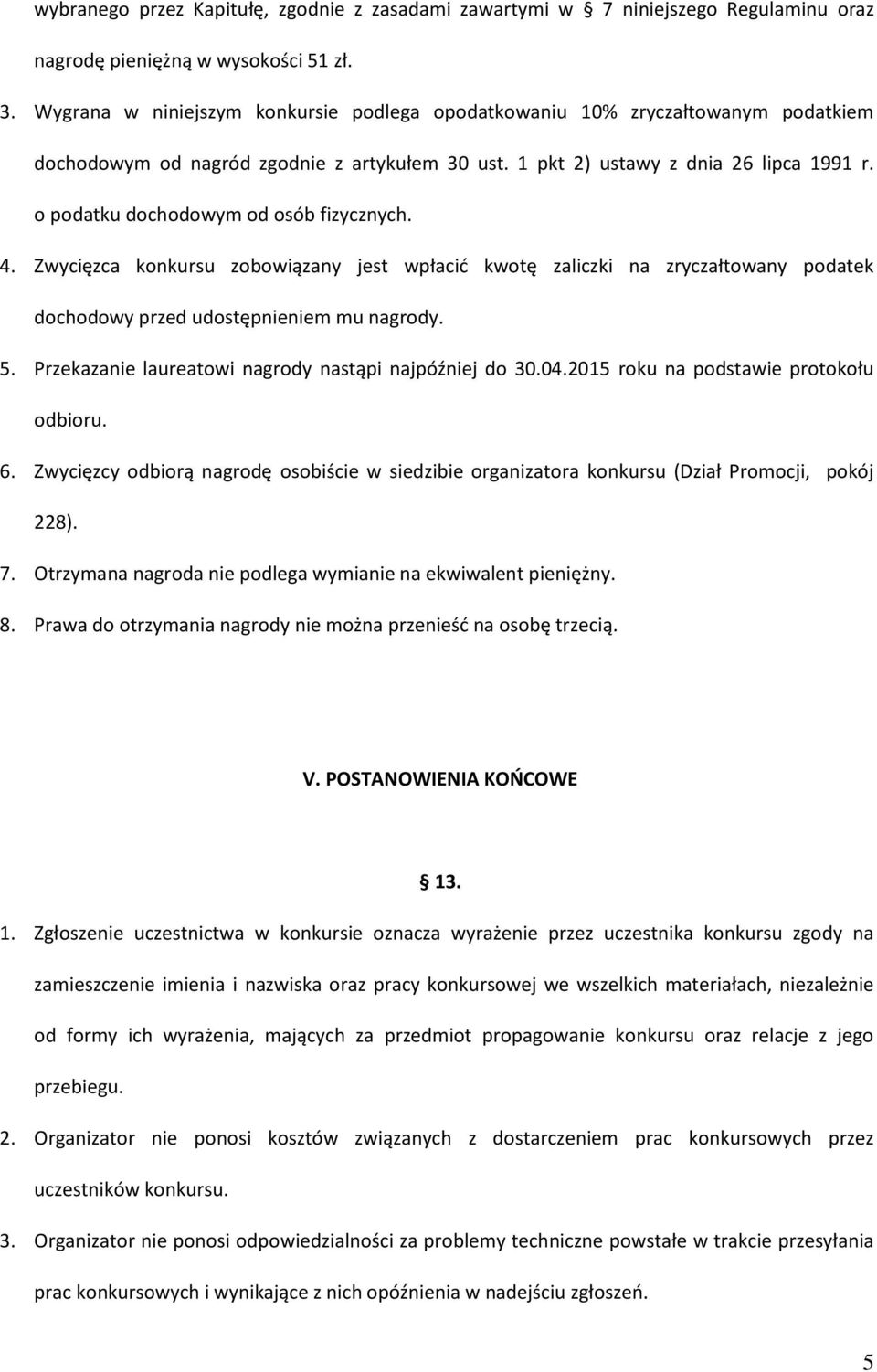 o podatku dochodowym od osób fizycznych. 4. Zwycięzca konkursu zobowiązany jest wpłacić kwotę zaliczki na zryczałtowany podatek dochodowy przed udostępnieniem mu nagrody. 5.