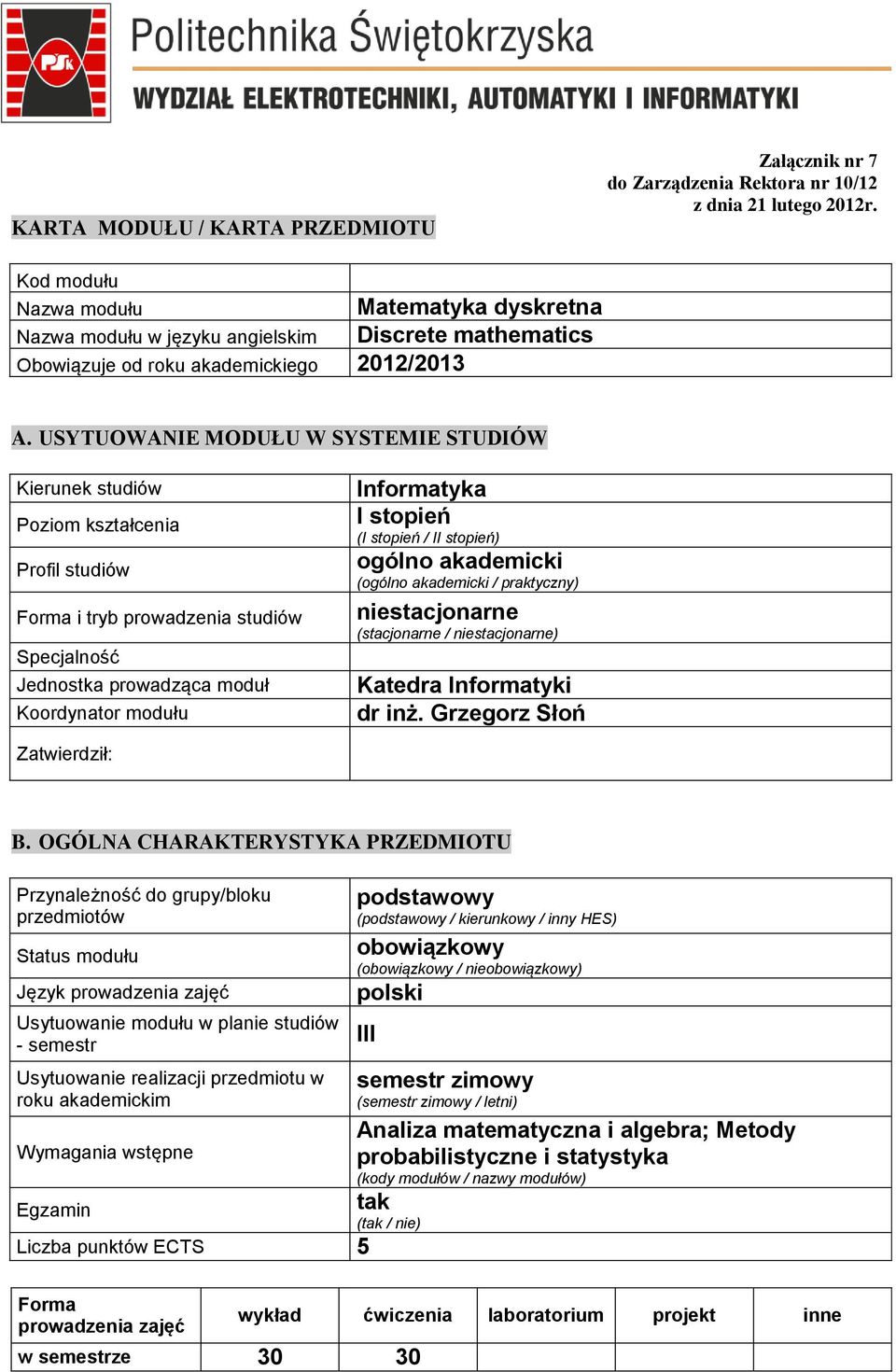 USYTUOWANIE MODUŁU W SYSTEMIE STUDIÓW Kierunek studiów Poziom Profil studiów Forma i tryb prowadzenia studiów Specjalność Jednostka prowadząca moduł Koordynator modułu Informatyka I stopień (I