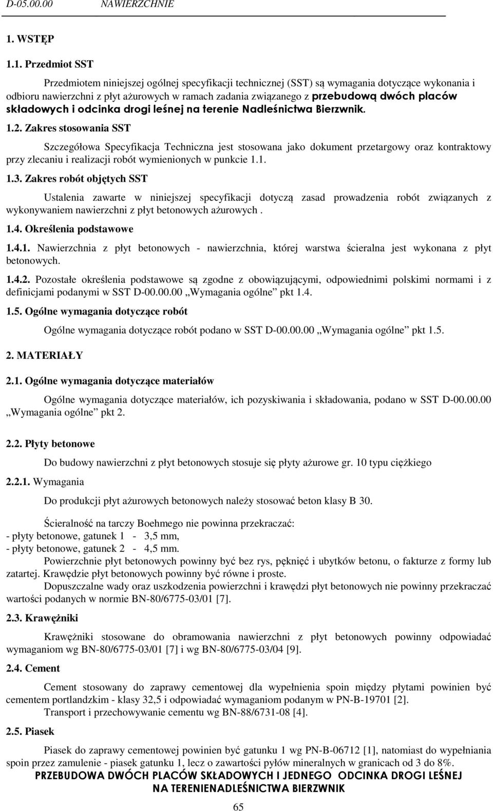 Zakres stosowania SST Szczegółowa Specyfikacja Techniczna jest stosowana jako dokument przetargowy oraz kontraktowy przy zlecaniu i realizacji robót wymienionych w punkcie 1.1. 1.3.