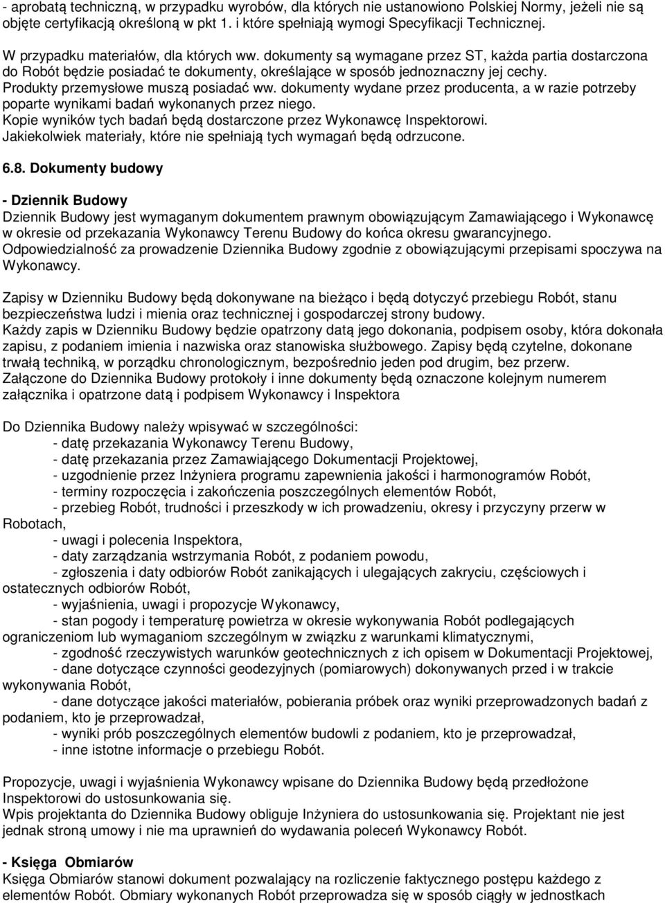 Produkty przemysłowe muszą posiadać ww. dokumenty wydane przez producenta, a w razie potrzeby poparte wynikami badań wykonanych przez niego.