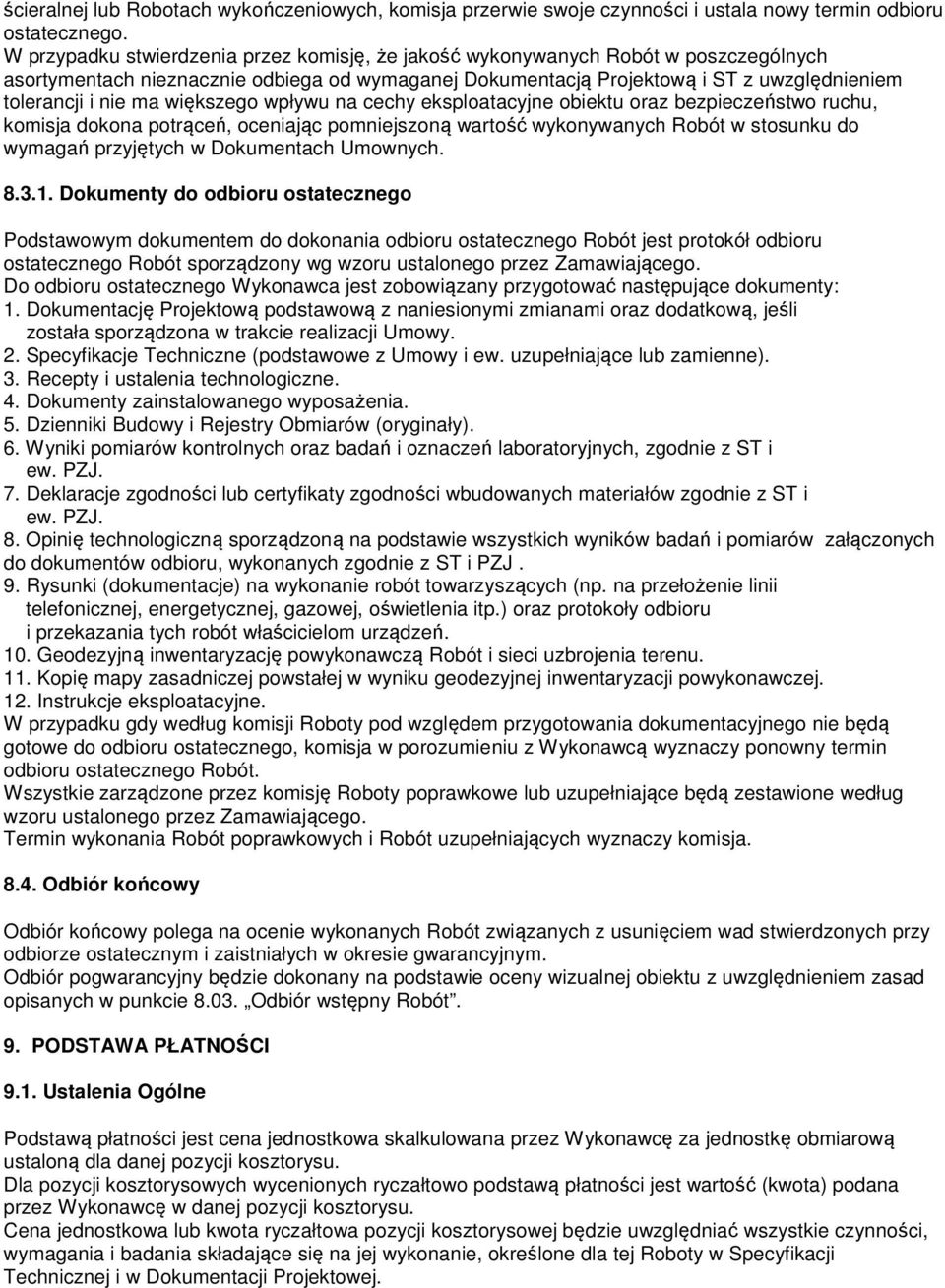 większego wpływu na cechy eksploatacyjne obiektu oraz bezpieczeństwo ruchu, komisja dokona potrąceń, oceniając pomniejszoną wartość wykonywanych Robót w stosunku do wymagań przyjętych w Dokumentach