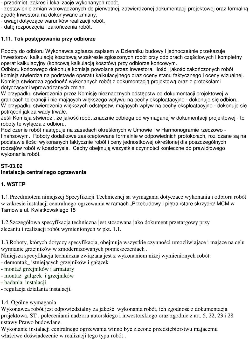 Tok postępowania przy odbiorze Roboty do odbioru Wykonawca zgłasza zapisem w Dzienniku budowy i jednocześnie przekazuje Inwestorowi kalkulację kosztową w zakresie zgłoszonych robót przy odbiorach