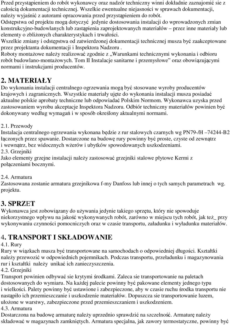 Odstępstwa od projektu mogą dotyczyć jedynie dostosowania instalacji do wprowadzonych zmian konstrukcyjno-budowlanych lub zastąpienia zaprojektowanych materiałów przez inne materiały lub elementy o