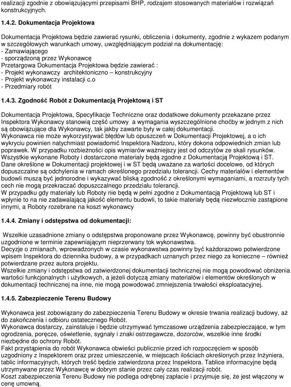 Zamawiającego - sporządzoną przez Wykonawcę Przetargowa Dokumentacja Projektowa będzie zawierać : - Projekt wykonawczy architektoniczno konstrukcyjny - Projekt wykonawczy instalacji c.