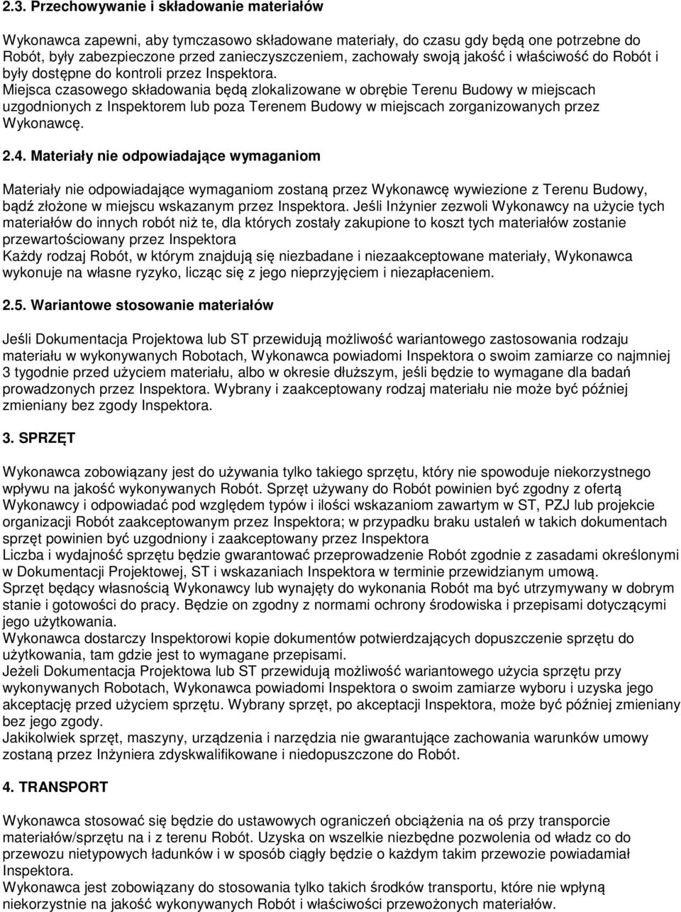 Miejsca czasowego składowania będą zlokalizowane w obrębie Terenu Budowy w miejscach uzgodnionych z Inspektorem lub poza Terenem Budowy w miejscach zorganizowanych przez Wykonawcę. 2.4.