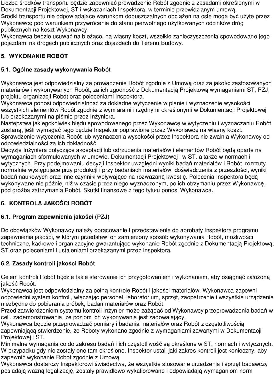 koszt Wykonawcy. Wykonawca będzie usuwać na bieżąco, na własny koszt, wszelkie zanieczyszczenia spowodowane jego pojazdami na drogach publicznych oraz dojazdach do Terenu Budowy. 5. WYKONANIE ROBÓT 5.