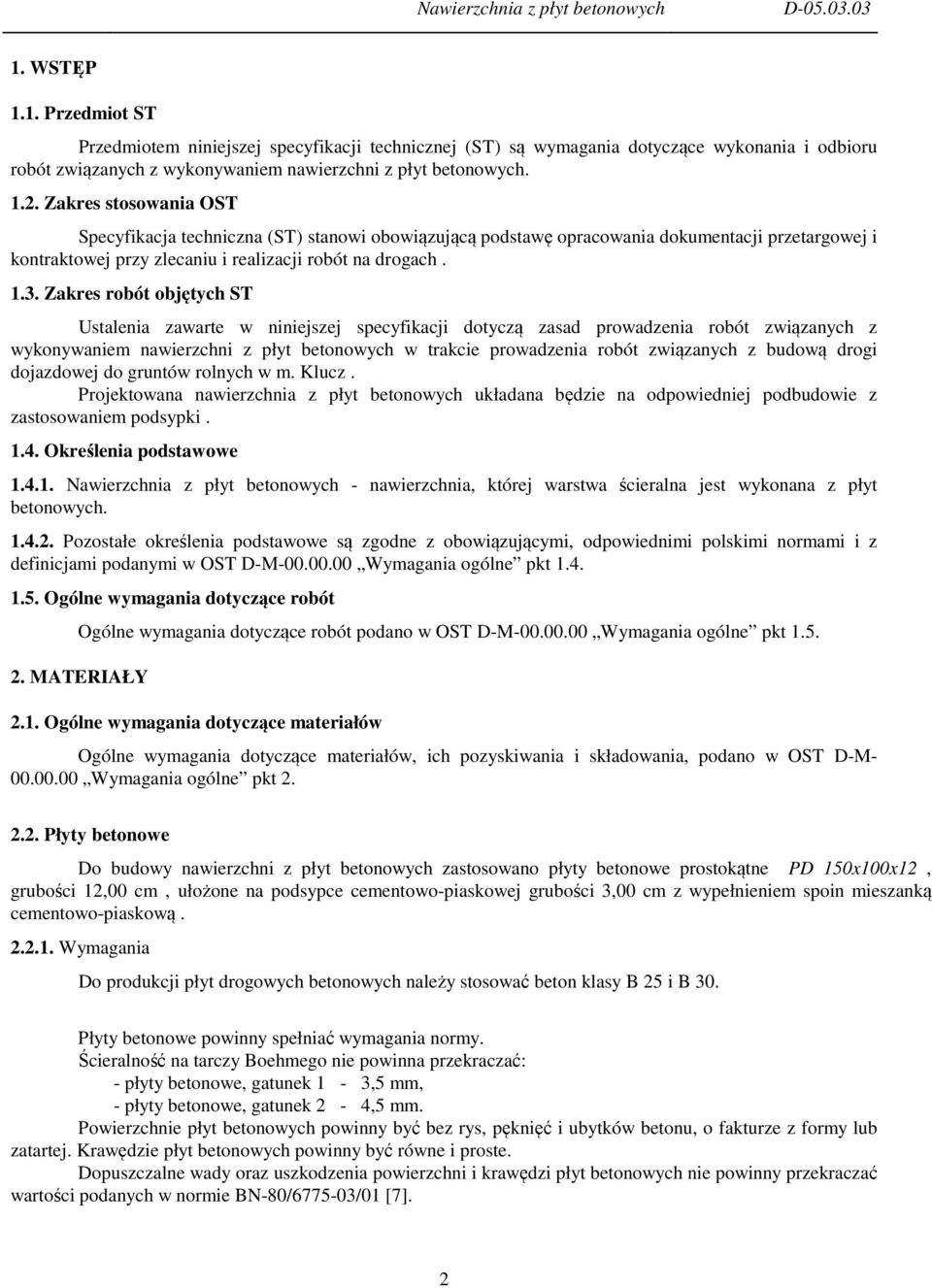 Zakres stosowania OST Specyfikacja techniczna (ST) stanowi obowiązującą podstawę opracowania dokumentacji przetargowej i kontraktowej przy zlecaniu i realizacji robót na drogach. 1.3.