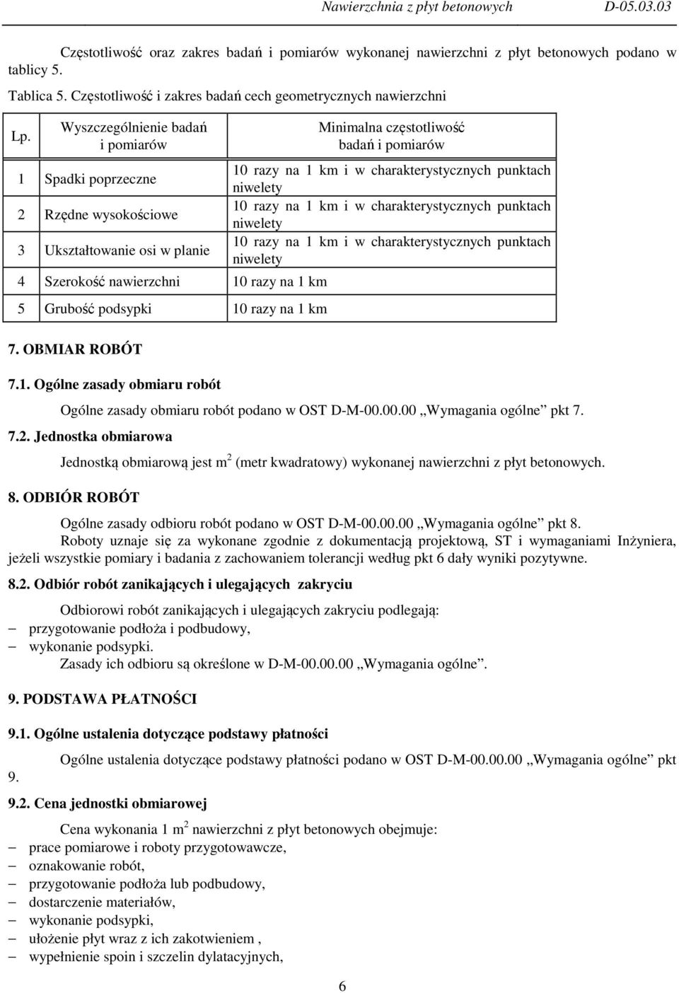 Wyszczególnienie badań i pomiarów 1 Spadki poprzeczne 2 Rzędne wysokościowe 3 Ukształtowanie osi w planie 4 Szerokość nawierzchni 10 razy na 1 km 5 Grubość podsypki 10 razy na 1 km 7. OBMIAR ROBÓT 7.