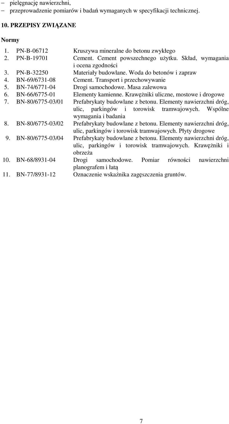 BN-74/6771-04 Drogi samochodowe. Masa zalewowa 6. BN-66/6775-01 Elementy kamienne. Krawężniki uliczne, mostowe i drogowe 7. BN-80/6775-03/01 Prefabrykaty budowlane z betonu.