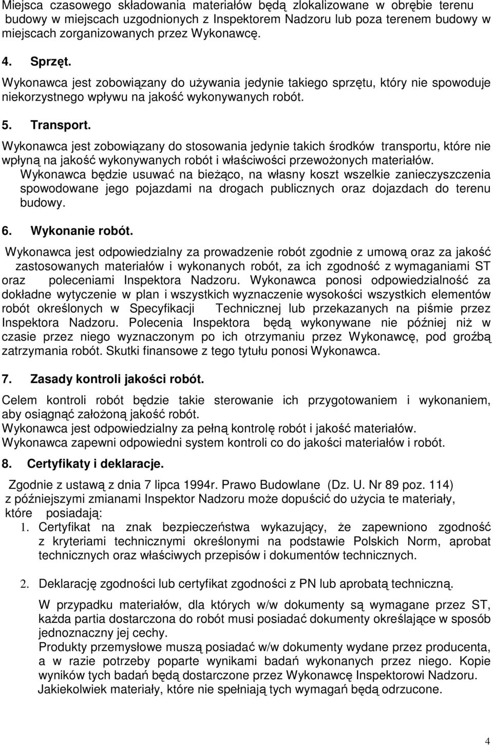 Wykonawca jest zobowiązany do stosowania jedynie takich środków transportu, które nie wpłyną na jakość wykonywanych robót i właściwości przewożonych materiałów.