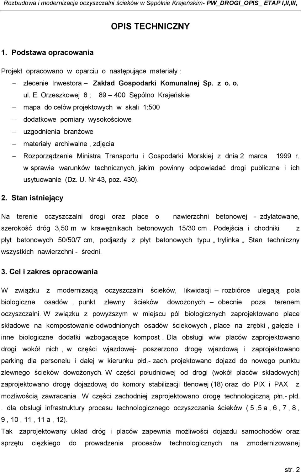 i Gospodarki Morskiej z dnia 2 marca 1999 r. w sprawie warunków technicznych, jakim powinny odpowiadać drogi publiczne i ich usytuowanie (Dz. U. Nr 43, poz. 430). 2. Stan istniejący Na terenie oczyszczalni drogi oraz place o nawierzchni betonowej - zdylatowane, szerokość dróg 3,50 m w krawężnikach betonowych 15/30 cm.