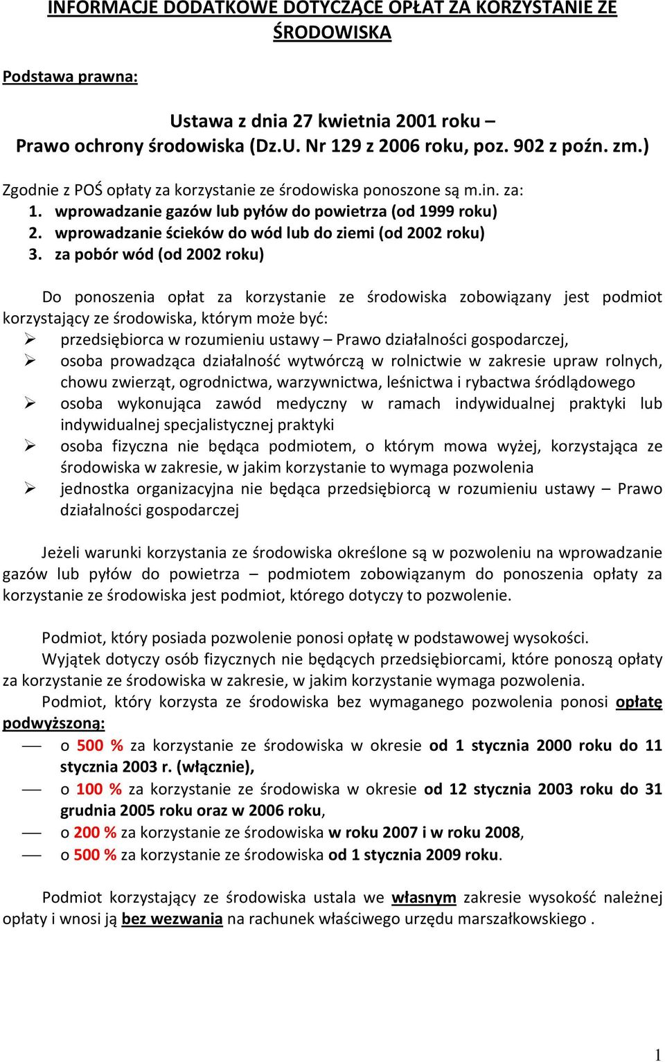 za pobór wód (od 2002 roku) Do ponoszenia opłat za korzystanie ze środowiska zobowiązany jest podmiot korzystający ze środowiska, którym może być: przedsiębiorca w rozumieniu ustawy Prawo