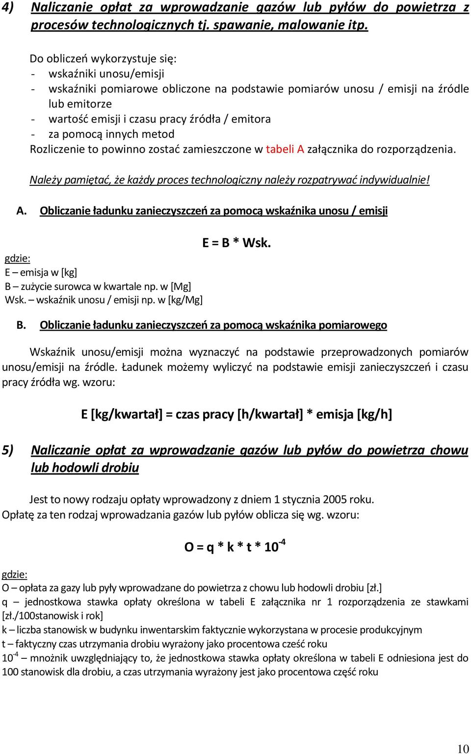 pomocą innych metod Rozliczenie to powinno zostać zamieszczone w tabeli A załącznika do rozporządzenia. Należy pamiętać, że każdy proces technologiczny należy rozpatrywać indywidualnie! A. Obliczanie ładunku zanieczyszczeń za pomocą wskaźnika unosu / emisji gdzie: E emisja w [kg] B zużycie surowca w kwartale np.