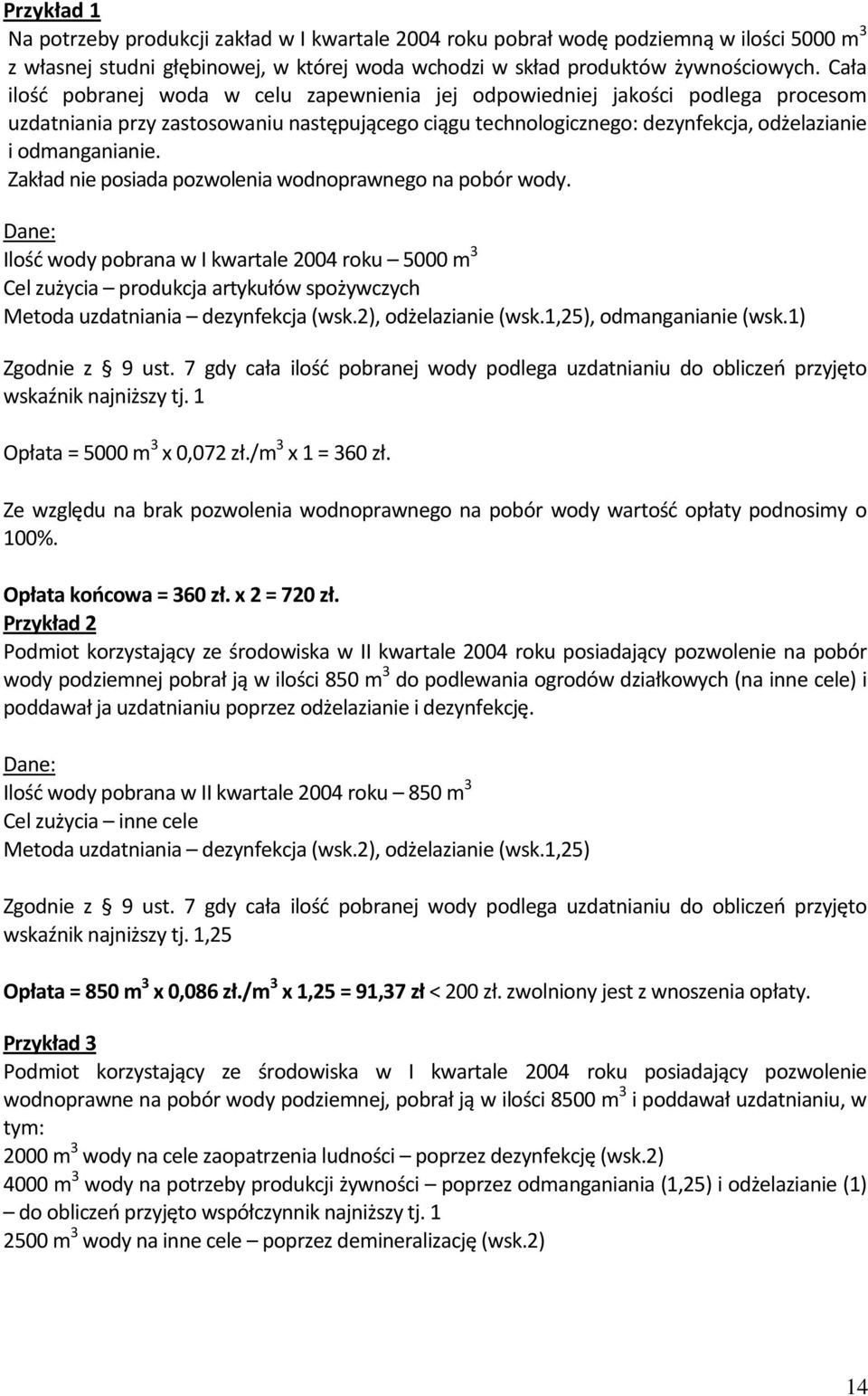 Zakład nie posiada pozwolenia wodnoprawnego na pobór wody. Dane: Ilość wody pobrana w I kwartale 2004 roku 5000 m 3 Cel zużycia produkcja artykułów spożywczych Metoda uzdatniania dezynfekcja (wsk.