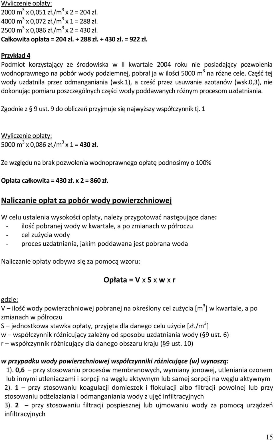 Część tej wody uzdatniła przez odmanganiania (wsk.1), a cześć przez usuwanie azotanów (wsk.0,3), nie dokonując pomiaru poszczególnych części wody poddawanych różnym procesom uzdatniania.