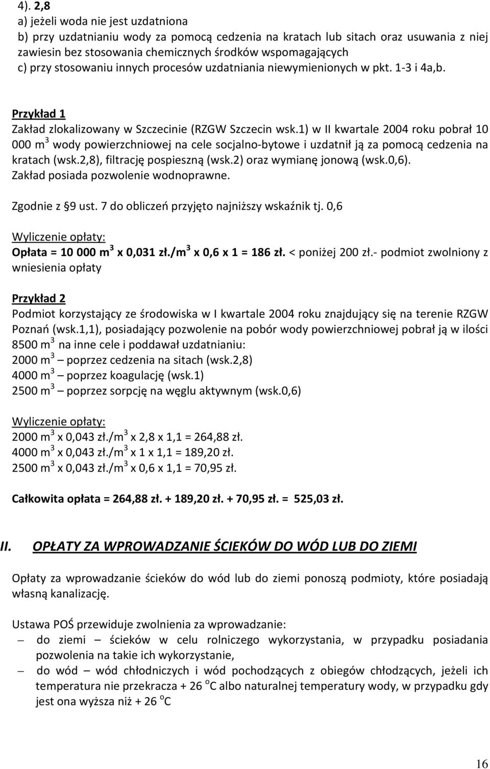 1) w II kwartale 2004 roku pobrał 10 000 m 3 wody powierzchniowej na cele socjalno-bytowe i uzdatnił ją za pomocą cedzenia na kratach (wsk.2,8), filtrację pospieszną (wsk.2) oraz wymianę jonową (wsk.