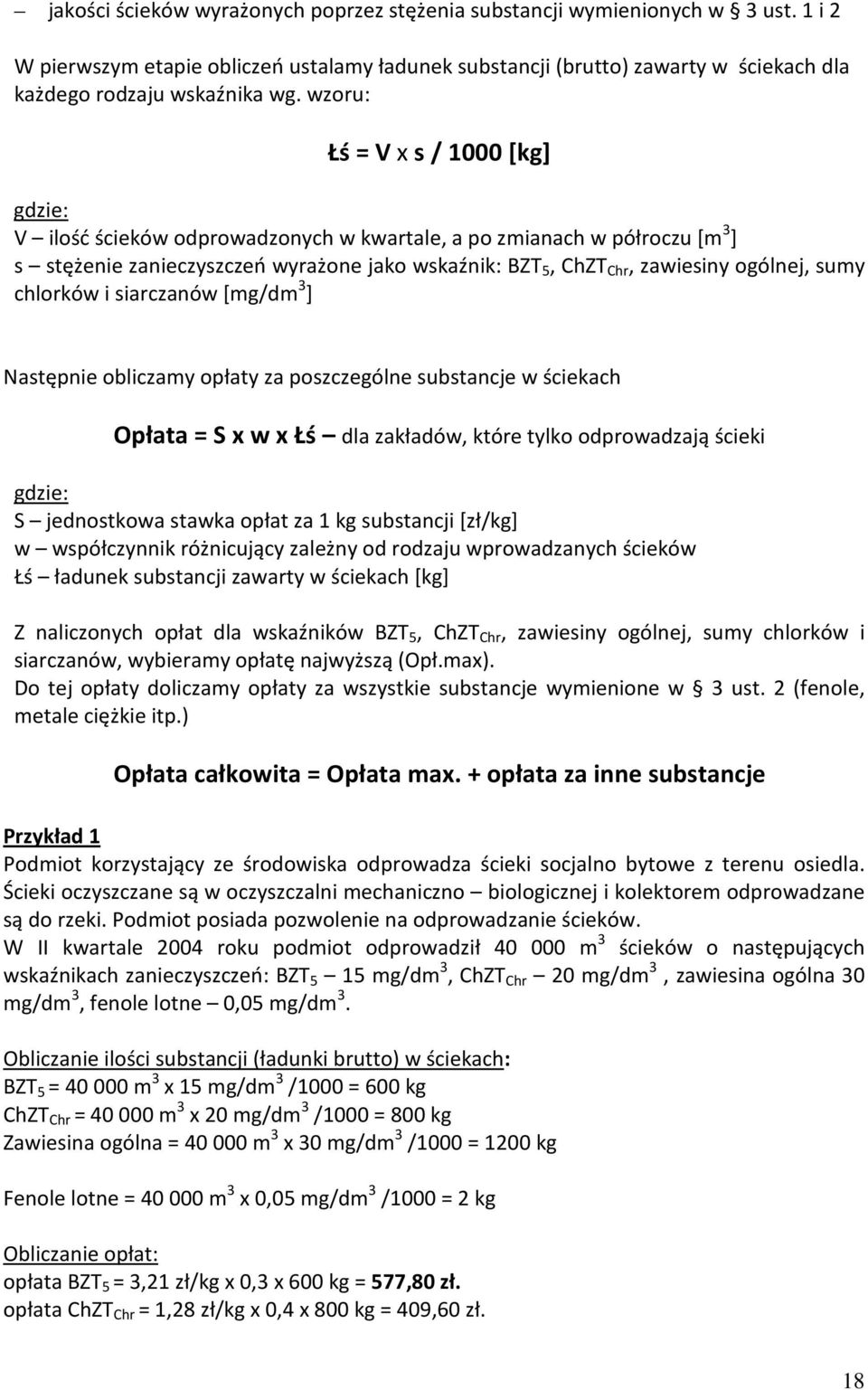 sumy chlorków i siarczanów [mg/dm 3 ] Następnie obliczamy opłaty za poszczególne substancje w ściekach Opłata = S x w x Łś dla zakładów, które tylko odprowadzają ścieki gdzie: S jednostkowa stawka