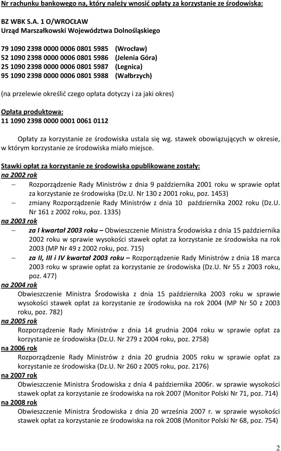 1090 2398 0000 0006 0801 5988 (Wałbrzych) (na przelewie określić czego opłata dotyczy i za jaki okres) Opłata produktowa: 11 1090 2398 0000 0001 0061 0112 Opłaty za korzystanie ze środowiska ustala