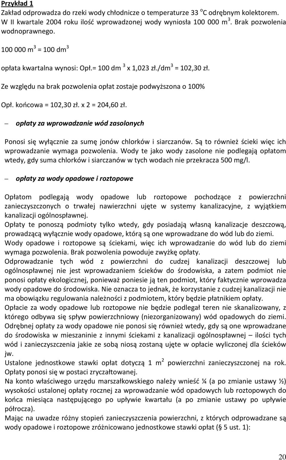 opłaty za wprowadzanie wód zasolonych Ponosi się wyłącznie za sumę jonów chlorków i siarczanów. Są to również ścieki więc ich wprowadzanie wymaga pozwolenia.